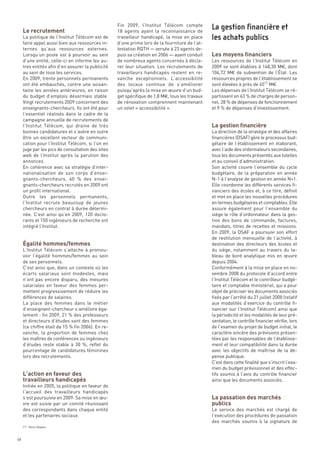 Le recrutement



                                                                                                Les moyens financiers
                                                   Fin 2009, l’Institut Télécom compte
                                                   18 agents ayant la reconnaissance de
     La politique de l’Institut Télécom est de     travailleur handicapé, la mise en place
     faire appel aussi bien aux ressources in-     d’une prime lors de la fourniture de l’at-
     ternes qu’aux ressources externes.            testation RQTH — versée à 23 agents de-
     Lorsqu’un poste est à pourvoir au sein        puis sa création en 2006 — ayant conduit
     d’une entité, celle-ci en informe les au-     de nombreux agents concernés à décla-        Les ressources de l’Institut Télécom en
     tres entités afin d’en assurer la publicité   rer leur situation. Les recrutements de      2009 se sont établies à 148,30 M€, dont
     au sein de tous les services.                 travailleurs handicapés restent en re-       104,72  M€ de subvention de l’État. Les
     En 2009, trente personnels permanents         vanche exceptionnels. L’accessibilité        ressources propres de l’établissement se
     ont été embauchés, contre une soixan-         des locaux continue de s’améliorer           sont élevées à près de 4517 M€.
     taine les années antérieures, en raison       puisqu’après la mise en œuvre d’un bud-      Les dépenses de l’Institut Télécom se ré-




                                                                                                La gestion financière
     du budget d’emplois désormais stable.         get spécifique de 1,8 M€, tous les travaux   partissent en 63 % de charges de person-
     Vingt recrutements 2009 concernent des        de rénovation comprennent maintenant         nel, 28 % de dépenses de fonctionnement
     enseignants-chercheurs. Ils ont été pour      un volet « accessibilité ».                  et 9 % de dépenses d’investissement.
     l’essentiel réalisés dans le cadre de la
     campagne annuelle de recrutements de
     l’Institut Télécom, qui draine de très
     bonnes candidatures et s’avère en outre                                                    La direction de la stratégie et des affaires
     être un excellent vecteur de communi-                                                      financières (DSAF) gère le processus bud-
     cation pour l’Institut Télécom, si l’on en                                                 gétaire de l’établissement en élaborant,
     juge par les pics de consultation des sites                                                avec l’aide des ordonnateurs secondaires,
     web de l’Institut après la parution des                                                    tous les documents présentés aux tutelles
     annonces.                                                                                  et au conseil d’administration.
     En cohérence avec sa stratégie d’inter-                                                    Son activité couvre l’ensemble du cycle
     nationalisation de son corps d’ensei-                                                      budgétaire, de la préparation en année
     gnants-chercheurs, 40  % des ensei-                                                        N-1 à l’analyse de gestion en année N+1.
                                                                                                La gestion financière et




     gnants-chercheurs recrutés en 2009 ont                                                     Elle coordonne les différents services fi-
     un profil international.                                                                   nanciers des écoles et, à ce titre, définit
                                                                                                les achats publics




     Outre les personnels permanents,                                                           et met en place les nouvelles procédures
     l’Institut recrute beaucoup de jeunes                                                      en termes budgétaires et comptables. Elle
     chercheurs en contrat à durée détermi-                                                     assure également pour l’ensemble du




     Égalité hommes/femmes
     née. C’est ainsi qu’en 2009, 120 docto-                                                    siège le rôle d’ordonnateur dans la ges-
     rants et 150 ingénieurs de recherche ont                                                   tion des bons de commande, factures,
     intégré l’Institut.                                                                        mandats, titres de recettes et missions.
                                                                                                En 2009, la DSAF a poursuivi son effort
                                                                                                de restitution mensuelle de l’activité, à
                                                                                                destination des directeurs des écoles et
     L’Institut Télécom s’attache à promou-                                                     du siège, notamment au travers du ta-
     voir l’égalité hommes/femmes au sein                                                       bleau de bord analytique mis en œuvre
     de ses personnels.                                                                         depuis 2004.
     C’est ainsi que, dans un contexte où les                                                   Conformément à la mise en place en no-
     écarts salariaux sont modestes, mais                                                       vembre 2008 du protocole d’accord entre
     n’ont pas encore disparu, des mesures                                                      l’Institut Télécom et le contrôleur budgé-
     salariales en faveur des femmes per-                                                       taire et comptable ministériel, qui a pour
     mettent progressivement de réduire les                                                     objet de préciser les documents associés
     différences de salaires.                                                                   fixés par l’arrêté du 21 juillet 2008 (relatif
     La place des femmes dans le métier                                                         aux modalités d’exercice du contrôle fi-
     d’enseignant-chercheur s’améliore éga-                                                     nancier sur l’Institut Télécom) ainsi que
     lement : fin 2009, 21 % des professeurs                                                    la périodicité et les modalités de leur pré-
     et directeurs d’études sont des femmes                                                     sentation, le contrôle financier vérifie, lors
     (ce chiffre était de 15 % fin 2006). En re-                                                de l’examen du projet de budget initial, le
     vanche, la proportion de femmes chez                                                       caractère sincère des prévisions présen-
     les maîtres de conférences ou ingénieurs                                                   tées par les responsables de l’établisse-




     L’action en faveur des
     d’études reste stable à 30  %, reflet du                                                   ment et leur compatibilité dans la durée




     travailleurs handicapés
     pourcentage de candidatures féminines                                                      avec les objectifs de maîtrise de la dé-
     lors des recrutements.                                                                     pense publique.
                                                                                                C’est dans cette finalité que s’inscrit l’exa-




                                                                                                La passation des marchés
                                                                                                men du budget prévisionnel et des effec-




                                                                                                publics
                                                                                                tifs soumis à l’avis du contrôle financier
                                                                                                ainsi que les documents associés.
     Initiée en 2005, la politique en faveur de
     l’accueil des travailleurs handicapés
     s’est poursuivie en 2009. Sa mise en œu-
     vre est suivie par un comité réunissant
     des correspondants dans chaque entité                                                      Le service des marchés est chargé de
     et les partenaires sociaux.                                                                l’exécution des procédures de passation
                                                                                                des marchés soumis à la signature de
     17 Hors filiales


64
 