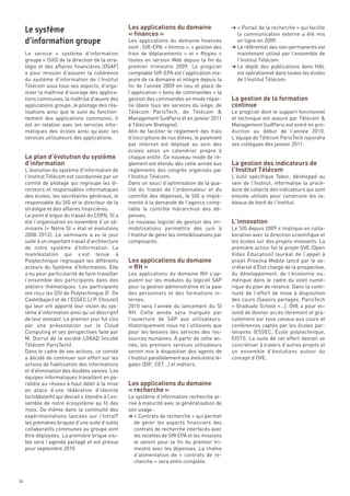 Les applications du domaine
                                                   « finances »
                                                                                                 § « Portail de la recherche » qui facilite
                                                                                                   la communication externe a été mis
                                                   Les applications du domaine finances            en ligne en 2009.
                                                   sont : SIR-EPA, « Immos », « gestion des      § Le référentiel des non-permanents est
     Le service «  système d’information           frais de déplacements  » et «  Régies  »        maintenant utilisé par l’ensemble de
     groupe » (SIG) de la direction de la stra-    toutes en version Web depuis la fin du          l’Institut Télécom.




                                                                                                 La gestion de la formation
     tégie et des affaires financières (DSAF)      premier trimestre 2009. Le progiciel          § Le dépôt des publications dans HAL




                                                                                                 continue
     a pour mission d’assurer la cohérence         comptable SIR-EPA est l’application ma-         est opérationnel dans toutes les écoles
     du système d’information de l’Institut        jeure de ce domaine et intègre depuis la        de l’Institut Télécom.
     Télécom sous tous ses aspects, d’orga-        fin de l’année 2009 en lieu et place de
     niser la maîtrise d’ouvrage des applica-      l’application « bons de commandes » la
     tions communes, la maîtrise d’œuvre des       gestion des commandes en mode répar-
     applications groupe, le pilotage des réa-     tie (dans tous les services du siège, de
     lisations ainsi que le suivi du fonction-     Télécom ParisTech, de Télécom &               Le progiciel dont le support fonctionnel
     nement des applications communes. Il          Management SudParis et en janvier 2011        et technique est assuré par Télécom &




     Le plan d’évolution du système
     est en relation avec les services infor-      à Télécom Bretagne).                          Management SudParis est entré en pro-




     d’information                                                                               La gestion des indicateurs de
     matiques des écoles ainsi qu’avec les         Afin de faciliter le règlement des frais      duction au début de l’année 2010.




                                                                                                 l’Institut Télécom
     services utilisateurs des applications.       d’inscriptions de nos élèves, le paiement     L’équipe de Télécom ParisTech rejoindra
                                                   par internet est déployé au sein des          ses collègues dès janvier 2011.
                                                   écoles selon un calendrier propre à
                                                   chaque entité. Ce nouveau mode de rè-
                                                   glement est étendu dès cette année aux
     L’évolution du système d’information de       règlements des congrès organisés par
     l’Institut Télécom est coordonnée par un      l’Institut Télécom.                           L’outil spécifique Tabor, développé au
     comité de pilotage qui regroupe les di-       Dans un souci d’optimisation de la qua-       sein de l’Institut, informatise la procé-




                                                                                                 L’innovation
     recteurs et responsables informatiques        lité du travail de l’ordonnateur et du        dure de collecte des indicateurs qui sont
     des écoles, les secrétaires généraux, le      contrôle des dépenses, le SIG a implé-        ensuite utilisés pour construire les ta-
     Le système




     responsable du SIG et le directeur de la      menté à la demande de l’agence comp-          bleaux de bord de l’Institut.
     stratégie et des affaires financières.        table le contrôle hiérarchisé des dé-
     d’information groupe




     Le point d’orgue du travail du COPIL SI a     penses.
     été l’organisation en novembre d’un sé-       Le nouveau logiciel de gestion des im-




                                                   Les applications du domaine
     minaire (« Notre SI » état et évolutions      mobilisations permettra dès juin à            Le SIG depuis 2009 s’implique en colla-




                                                   « RH »
     2008-2012). Le séminaire a vu le jour         l’Institut de gérer les immobilisations par   boration avec la direction scientifique et
     suite à un important travail d’architecture   composants.                                   les écoles sur des projets innovants. La
     de notre système d’Information. La                                                          première action fut le projet OVE (Open
     manifestation qui s’est tenue à                                                             Video Education) lauréat de l’appel à
     Polytechnique regroupait les différents                                                     projet Proxima Mobile lancé par le se-
     acteurs du Système d’Information. Elle                                                      crétariat d’État chargé de la prospective,
     a eu pour particularité de faire travailler   Les applications du domaine RH s’ap-          du développement, de l’économie nu-
     l’ensemble des participants dans des          puient sur les modules du logiciel SAP        mérique dans le cadre du volet numé-
     ateliers thématiques. Les participants        pour la gestion administrative et la paie     rique du plan de relance. Dans la conti-
     ont reçu les DSI de Polytechnique (F. De      des personnels et des formations in-          nuité de l’effort de mise à disposition
     Castelbajac) et de l’ESSEC (J.P. Choulet)     ternes.                                       des cours (Savoirs partagés, ParisTech
     qui leur ont apporté leur vision du sys-      2010 sera l’année du lancement du SI          « Graduate School »…), OVE a pour vo-
     tème d’information ainsi qu’un descriptif     RH. Cette année sera marquée par              lonté de donner accès librement et gra-
     de leur existant. Le premier jour fut clos    l’ouverture de SAP aux utilisateurs.          tuitement sur tous canaux aux cours et
     par une présentation sur le Cloud             Historiquement nous ne l’utilisions que       conférences captés par les écoles par-
     Computing et ses perspectives faite par       pour les besoins des services des res-        tenaires (ESSEC, École polytechnique,
     M. Durrut de la société LOKAD (incubé         sources humaines. À partir de cette an-       EISTI). La suite de cet effort devrait se
     Télécom ParisTech).                           née, les premiers services utilisateurs       concrétiser à travers d’autres projets et




                                                   Les applications du domaine
     Dans le cadre de ses actions, ce comité       seront mis à disposition des agents de        un ensemble d’évolutions autour du




                                                   « recherche »
     a décidé de continuer son effort sur les      l’Institut parallèlement aux évolutions lé-   concept d’OVE.
     actions de fiabilisation des informations     gales (DIF, CET…) et métiers.
     et d’élimination des doubles saisies. Les
     équipes informatiques travaillent en pa-
     rallèle au réseau à haut débit à la mise
     en place d’une fédération d’identité
     (schibboleth) qui devrait s’étendre à l’en-   Le système d’information recherche ar-
     semble de notre écosystème au fil des         rive à maturité avec la généralisation de
     mois. De même dans la continuité des          son usage :
     expérimentations lancées sur l’IntraIT        § « Contrats de recherche » qui permet
     les premières briques d’une suite d’outils       de gérer les aspects financiers des
     collaboratifs communes au groupe vont            contrats de recherche interfacés avec
     être déployées. La première brique visi-         les recettes de SIR EPA et les missions
     ble sera l’agenda partagé et est prévue          le seront pour la fin du premier tri-
     pour septembre 2010.                             mestre avec les dépenses. La chaîne
                                                      d’alimentation de «  contrats de re-
                                                      cherche » sera enfin complète.


66
 