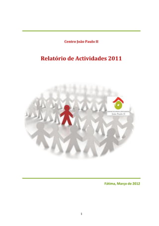 Centro João Paulo II



Relatório de Actividades 2011




                               Fátima, Março de 2012




                 1
 