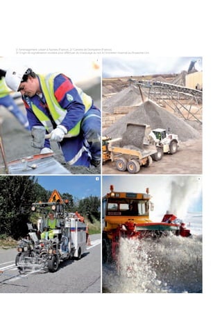 1/ Aménagement urbain à Nantes (France). 2/ Carrière de Dompierre (France).
3/ Engin de signalisation routière pour effectuer du marquage au sol. 4/ Entretien hivernal au Royaume-Uni.
1

2

3

4

 