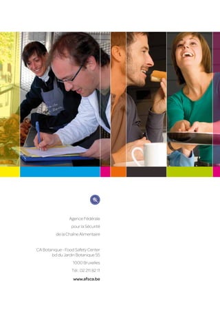 Agence Fédérale
                  pour la Sécurité     Rapport d’activités 2011          Rapport d’activités 2011
          de la Chaîne Alimentaire
                                                                  Agence Fédérale pour la Sécurité de la Chaîne Alimentaire
CA Botanique - Food Safety Center
       bd du Jardin Botanique 55
                   1000 Bruxelles
                  Tél.: 02 211 82 11
                   www.afsca.be
 