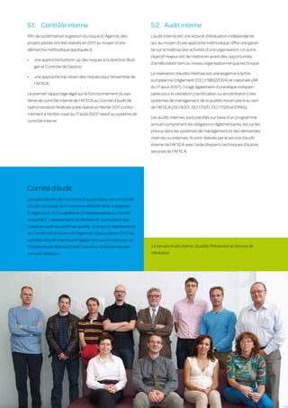 5.1.	 Contrôle interne                                            5.2.	 Audit interne
     Afin de systématiser la gestion du risque à l’Agence, des         L’audit interne est une activité d’évaluation indépendante
     projets pilotes ont été réalisés en 2011 au moyen d’une           qui, au moyen d’une approche méthodique, offre une garan-
     démarche méthodique appliquée à :                                 tie sur la maîtrise des activités d’une organisation. Un autre
                                                                       objectif majeur est de mettre en avant des opportunités
     •	   une approche bottom-up des risques à la direction Bud-
                                                                       d’amélioration tant au niveau organisationnel que technique.
          get et Contrôle de Gestion
                                                                       La réalisation d’audits internes est une exigence à la fois
     •	   une approche top-down des risques pour l’ensemble de
                                                                       européenne (règlement (CE) n°882/2004) et nationale (AR
          l’AFSCA.
                                                                       du 17 aout 2007). Il s’agit également d’une étape indispen-
     Le premier rapportage légal sur le fonctionnement du sys-         sable pour la validation (certification ou accréditation) des
     tème de contrôle interne de l’AFSCA au Comité d’audit de          systèmes de management de la qualité mis en place au sein
     l’administration fédérale a été réalisé en février 2011 confor-   de l’AFSCA (ISO 9001, ISO 17020, ISO 17025 et EMAS).
     mément à l’arrêté royal du 17 août 2007 relatif au système de
                                                                       Les audits internes sont planifiés sur base d’un programme
     contrôle interne.
                                                                       annuel comprenant les obligations réglementaires, les cycles
                                                                       prévus dans les systèmes de management et des demandes
                                                                       internes ou externes. Ils sont réalisés par le service d’audit
                                                                       interne de l’AFSCA avec l’aide d’experts techniques d’autres
                                                                       services de l’AFSCA.




     Comité d’audit
     Les activités d’audit interne sont supervisées par un comité
     d’audit composé de 5 membres effectifs dont 4 externes
     à l’Agence et de 2 suppléants (2 représentants du Comité
     consultatif, 1 représentant du Ministre et 1 consultant spé-
     cialisé en audit et systèmes qualité, ainsi qu’un représentant
     du Comité de direction de l’Agence). Depuis début 2011, les
     activités d’audit interne sont également supervisées par un
     Comité d’audit fédéral (CAAF) commun à l’ensemble des             Le service Audit interne, Qualité, Prévention et Service de
     services fédéraux.                                                Médiation




30
 