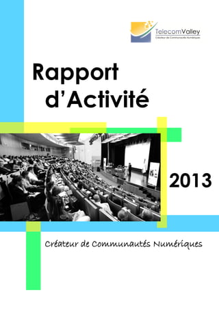 2013
Rapport
d’Activité
Créateur de Communautés Numériques
 