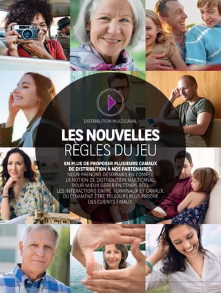 LESNOUVELLES
RÈGLESDUJEU
EN PLUS DE PROPOSER PLUSIEURS CANAUX
DE DISTRIBUTION À NOS PARTENAIRES,
NOUS PRENONS DÉSORMAIS EN COMPTE
LA NOTION DE DISTRIBUTION MULTICANAL,
POUR MIEUX GÉRER EN TEMPS RÉEL
LES INTERACTIONS ENTRE TERMINAUX ET CANAUX.
OU COMMENT ÊTRE TOUJOURS PLUS PROCHE
DES CLIENTS FINAUX.
DISTRIBUTION MULTICANAL
 