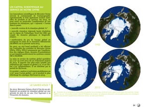 11
UN CAPITAL SCIENTIFIQUE AU
SERVICE DE NOTRE OFFRE
Les innovations scientifiques de Mercator Océan
servent la communauté de l’océanographie
opérationnelle et font également évoluer notre
offre de produits et de services. En 2013, on
peut noter en particulier l’amélioration de nos
systèmes de réanalyses, qui « rejouent » l’océan
dans le passé:
•	 nouvelle version de la réanalyse globale ¼°
•	 nouvelle réanalyse régionale haute résolution
sur la région de l’Atlantique Nord Est (IBI) qui
couple les données physiques et biogéochi-
miques.
•	 amélioration du jeu de forçage global en
corrigeant les biais de la réanalyse ERAinterim
(ECMWF) sur la période 1979-2013.
En 2013, un réel bond qualitatif a été effectué
sur l’ensemble des systèmes de Mercator Océan
(PSY4, PSY3, PSY2) notamment par l’améliora-
tion des réglages (biais, données d’assimilation)
ce qui impacte positivement les systèmes comme
IBI et BioMER.
La mise en service du système global quotidien
au 1/12° en avril 2013 est un événement majeur
de 2013. Il apporte une plus-value notable aux
utilisateurs par rapport au global 1/4° et au Glo-
bal 1/12° hebdomadaire. Il est distribué par le
portail de MyOcean.
Ce produit « analyse et prévision quotidiennes au
1/12° pour l’océan global » est le produit le plus
téléchargé du catalogue MyOcean en 2013.
Le saviez-vous ?
En 2013, Mercator Océan a livré à l’un de ses uti-
lisateurs un produit de réanalyse global sur une
période de près de 20 ans. Ceci équivaut à 10
Téraoctets de données.
1992
2012
 Évolution de la banquise en Antarctique (à gauche) et en Arctique (à droite) entre 1992 et 2012 issue d’un système «temps
différé» au 1/4°. Des études comme celle de l’évolution de la glace, sur plusieurs décennies sont possibles grâce aux réanalyses
globales que produit régulièrement Mercator Océan. (© Mercator Océan)
 