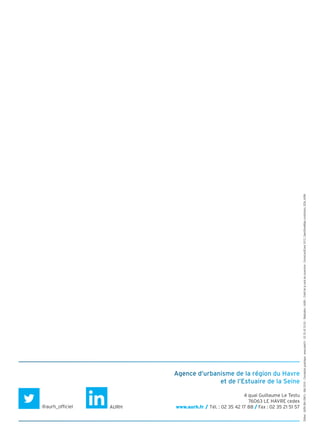 Agence d’urbanisme de la région du Havre
et de l’Estuaire de la Seine
4 quai Guillaume Le Testu
76063 LE HAVRE cedex
www.aurh.fr / Tél. : 02 35 42 17 88 / Fax : 02 35 21 51 57AURH@aurh_officiel
Éditeur:AURH(NA-5961)-Mai2016-Conceptiongraphique:www.pixell.fr-0235425265-Réalisation:AURH-Créditdelacartedecouverture:CorineLandCover2012,OpenStreetMapcontributors,ODbl,AURH
 