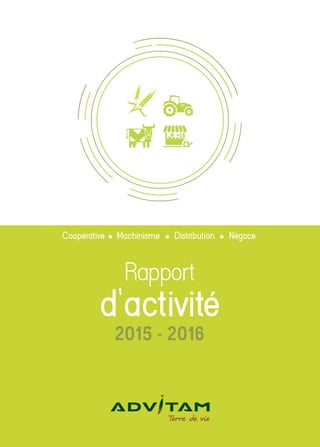 Rapport
d’activité
Coopérative Machinisme Distribution Négoce
2015 - 2016
 
