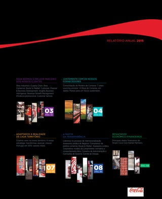 ... para sermos O MELHOR PARCEIRO
dos NOSSOS CLIENTES
Área Industrial e Supply Chain. Área
Comercial. Route to Market. Customer, Channel
 Business Development. Insights Business
Intelligence. Revenue Growth Management.
Eficiência promocional. Customer Service.
... JUNTAMENTE COM OS NOSSOS
FORNECEDORES
Consolidação do Modelo de Compras '7 steps
sourcing process'. A Mesa de Compras, em
dados. Planos para um futuro sustentável.
relatório anual 2015
03Pág. 42
07Pág. 88
04Pág. 60
08Pág. 96
Pág. 108
... ADAPTADOS À realidade
DE CADA TERRITÓRIO
resultados
Económico-financeiros
Principais dados financeiros do
Grupo Coca-Cola Iberian Partners.
... a partir
da transparência
Liderança no processo de internacionalização.
Assessoria Jurídica de Negócio: 'Compliance' da
política comercial, Route to Market. Assessoria Jurídica
Corporativa: modelo de cumprimento normativo e
comportamento ético. Conselho de Administração e
Comissões de Governo. Comité de Direção.
Criamos valor no nosso território. A nossa
estratégia: transformar, avançar, crescer.
Portugal em 2015: valores chave.
 