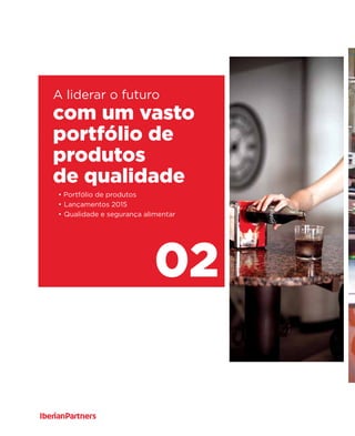 com um vasto
portfólio de
produtos
de qualidade
02
A liderar o futuro
• Portfólio de produtos
•	Lançamentos 2015
•	Qualidade e segurança alimentar
 