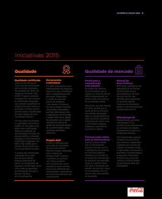 Relatório anual 2015  41
Documentos
e processos
Em 2015 continuámos com a
implementação de programas
específicos para contribuírem
para a estandardização dos
processos. Destacamos
a criação do novo site
interno de referência
'Documentos e Processos',
em que se podem consultar
informações atualizadas e
partilhar informações entre
a organização, de forma ágil
e rápida. Além disso, dispõe
de aplicações para a gestão
unificada do sistema de
gestão da qualidade (gestão
de inconformidades, ações
corretivas, atividades,
IMCR, etc.).
Projeto NAP
O esforço efetuado para
que todas as instalações
da Coca-Cola Iberian
Partners estejam adaptadas
para o fabrico de
produtos NAP's permitiu
o aumento do portfólio
com novos produtos
sem conservantes, como
resposta à nossa contínua
procura da satisfação das
necessidades e expectativas
da nossa crescente base de
consumidores.
Manual de
Boas Práticas
Além disso, trabalhámos na
elaboração de um Manual
de Boas Práticas para
especialistas em Serviços
Técnicos de Frio, que
permitirá que se garantam
as melhores práticas
higiénicas de tratamento,
gestão e manuseamento dos
equipamentos de frio.
Metodologia 5s
Paralelamente, aplicámos
metodologia 5s nos
escritórios para melhorarmos
as condições de trabalho
e garantirmos a ordem e a
limpeza dos mesmos.
Esta metodologia organiza
o trabalho de uma forma
que minimiza o desperdício
e garante que as zonas de
trabalho se mantêm limpas
e organizadas, melhorando a
qualidade, a produtividade e
a segurança. Além disso,
fomenta uma cultura de
melhoria contínua através
da participação ativa dos
empregados.
Qualidade certificada
Cada um dos centros da
Coca-Cola tem certificações
sob as normas voluntárias
de qualidade ISO 9001 e de
segurança alimentar FSSC
22000. E agora a empresa
conseguiu um novo sucesso:
as certificações integradas
que avalizam a qualidade do
conjunto dos seus centros e
processos. Um êxito que foi
possível graças à colaboração
de toda a equipa da Coca-
Cola Iberian Partners.
Um dos pilares da empresa
é a qualidade. Esta política
recebe um novo apoio com
estas novas certificações.
Depois da obtenção da
recomendação favorável da
equipa auditora, a empresa
conseguiu os seus primeiros
Certificados Integrados ISO
9001 e ISO 22000 para o
Serviço Técnico de Frio da
Coca-Cola Iberian Partners.
O alcance das certificações
integradas inclui, além
dos serviços centrais,
todas as instalações de
fabrico de refrigerantes de
Espanha e de Portugal, assim
como todas as operações
de Distribuição Mercado e
Serviços Técnicos
de Frio de Espanha.
Portal para a
comunicação
com clientes
No quadro da melhoria
da comunicação com os
clientes, ao longo do ano de
2015 foi desenvolvido um
portal online como veículo
de comunicação direta.
Este portal, que será lançado
em 2016, permite que se
aceda de forma cómoda a
documentos atualizados
sobre os nossos produtos a
nível nutricional, alergénios,
fichas técnicas, assim como
a certificados e registos
sanitários, o que elimina
burocracia e atrasos.
Comunicação online
com os fornecedores
Quanto à nossa relação
com os fornecedores,
Serviços Técnicos de Frio
e laboratórios de controlo,
em 2015 teve especial
relevância a conceção de
um portal de comunicação
de requisitos de qualidade,
tendo por objetivo fazer
com que as empresas que
prestem serviços em nosso
nome trabalhem com os
nossos mais altos padrões
de qualidade.
Iniciativas 2015
Qualidade de mercadoQualidade
 