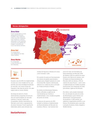 48  A liderar o futuro para sermos o melhor PARCEIRO dos nossos clientes
san sebastián
ibiza
CASTELLÓN
valência
alicante
Foram inauguradas as novas
delegações de Alicante,
Castellón, Oliva (Valência)
e Ibiza, que têm instalações
mais modernas e práticas,
adequadas à nova operação
comercial e aos padrões de
imagem corporativa da
Coca-Cola Iberian Partners.
Foi inaugurada a
nova delegação de Telde
(Gran Canaria).
Foi inaugurado
o novo escritório de
San Sebastián.
Área Este
Área Sul
Área Norte
gran canaria
Área Sul
Durante o ano de 2015, foi implementado
na zona sul o novo modelo de Frio, que
permite uma nova estratégia de atenção
ao mercado, com menos tempo de
resposta e mais dias de serviço. Um valor
seguro para os nossos clientes.
Ao longo do exercício, foram
desenvolvidos programas de procura
ativa de oportunidades do mercado
(clientes e marcas), tendo sido
recuperados clientes importantes do
Mercado Local como o agrupamento
de praias Axarquía. Foram igualmente
elaborados planos para ativação das
Novas delegações
vendas de Aquarius e Nestea em zonas
como Granada e Jaén.
Em outubro foi posto em funcionamento
um sistema de gestão especializada e
integral para a Região Sudoeste do canal
Grossistas/CC. Quanto à distribuição,
adequou-se o mapa da zona à conceção
do modelo de Route to Market.
No âmbito da Alimentação Moderna
foram unificadas as agências de
merchandising nas Canárias e
implementado o novo modelo de gestão
de pontos de venda.
No decurso do exercício de 2015
também se destaca a implementação
de Desenvolvedores de Mercado nas
Canárias e Múrcia – nas Canárias teve
início em maio com 18 trajetos de
Desenvolvedores de Mercado (40%
de clientes e 65% do volume de caixas
físicas) e em Múrcia em outubro, com
10 trajetos de Desenvolvedores de
Mercado (44% de clientes e 76% do
volume de caixas físicas) –, assim como
a implementação do modelo de gestão
promocional, com integração do trade,
pré-vendas e agências de ativação.
Por último, outro projeto destacado
foi o da ativação do ponto de venda
de Alimentação Local e Horeca: em
Alimentação Local participaram
18 ativadores e 1.200 clientes com
relatórios e seguimentos de KPI's e, em
Horeca, 34 ativadores para a execução
e ativação de planos, tendo chegado a
18.000 clientes.
 