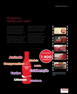 Relatório anual 2015  53
Programa
'Gente com valor'
Em 2015 foi posto em funcionamento
um plano de motivação denominado
Gente com Valor, destinado à equipa
comercial e de Customer, Channel 
Business Development (CCBD), em que
participaram 1.400 colaboradores.
Neste Plano trabalhou-se o conceito 'valor'
como segredo do êxito de consolidação
e crescimento do negócio, além de se
implementar o orgulho da pertença, o
trabalho em equipa e os objetivos pessoais.
Amizade, eficácia, compromisso, paixão,
fidelidade... são alguns dos valores que
definem tanto a empresa como cada
uma das pessoas que a compõem.
Entre as ações do Plano foi efetuado
um concurso entre equipas de
diferentes Áreas territoriais. O trabalho
apresentado pela equipa de Jaén
conseguiu ser um dos mais originais
e mais valorizados, tendo obtido o
reconhecimento de toda a empresa.
O segredo do
nosso
êxito
Eficácia
Compromisso
Equipa
Liderança
Colaboração
Amizade
Paixão
Fidelidade
Fotogramas do vídeo Gente com
Valores apresentado pela equipa
de Jaén.
1 400EMPREGADOS
PARTICIPARAM
 