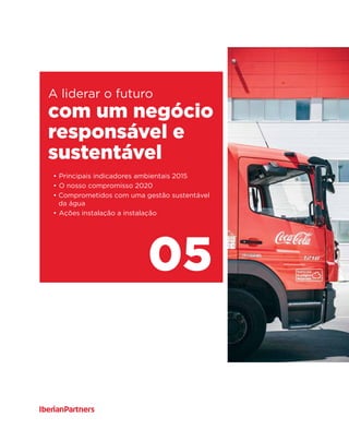com um negócio
responsável e
sustentável
05
A liderar o futuro
•	Principais indicadores ambientais 2015
•	O nosso compromisso 2020
• Comprometidos com uma gestão sustentável
da água
•	Ações instalação a instalação
 
