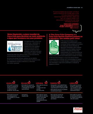 Relatório anual 2015  73
A The Coca-Cola Company e a
Cola-Cola Iberian Partners juntam-se
à iniciativa 'Um milhão pelo clima'
Water Replenish, o plano mundial da
Coca-Cola para devolver ao meio ambiente
a água que incorpora nos seus produtos
A The Coca-Cola Company e a sua
engarrafadora na península ibérica, a Coca-
Cola Iberian Partners, juntaram-se à iniciativa
Um milhão pelo clima do Ministério da
Agricultura, Alimentação e Meio Ambiente
e ECODES, que junta cidadãos, empresas,
entidades e instituições de todo o tipo
comprometidos com o desenvolvimento de
atividades respeitadoras do meio ambiente.
A ideia é somar cada uma das iniciativas até se alcançar um milhão.
A The Coca-Cola Company e a Coca-Cola Iberian Partners
comprometem-se a continuar com a sua estratégia em aspetos
como a melhoria e a proteção da água, a sustentabilidade das
suas embalagens, a agricultura sustentável e a redução da
pegada de carbono.
“A oportunidade de se poder contribuir
para a iniciativa 'Um milhão pelo clima'
é muito importante para a
Coca-Cola Iberian Partners, dado que
tem um impacto direto num
dos pilares fundamentais da nossa
estratégia ambiental”
Em agosto de 2015, a Coca-Cola
anunciou que, –adiantando-se
às suas próprias previsões,– o
Sistema Coca-Cola conseguiu
devolver à natureza 94% da
água que incorpora nos seus
produtos, e que está muito perto
de conseguir o objetivo de 100%
traçado para 2020. Nos últimos 10 anos, a Coca-Cola devolveu
aproximadamente 153.600 milhões de litros.
Na Coca-Cola Iberian Partners, juntamo-nos ao objetivo
da The Coca-Cola Company e impulsionamos iniciativas locais
que reabasteçam de água a natureza ou a devolvam
com melhor qualidade.
Málaga TenerifeCorunhaBilbau Lisboa
• Otimização do consumo de
água nos sistemas de limpeza
e lubrificação das linhas de
engarrafamento.
• Otimização da lavagem
de garrafas de vidro com
retorno e otimização
do consumo nos
compressores de baixa
pressão.
• Otimização do consumo
nos compressores de
baixa pressão e na linha de
assepsia.
• Instalação de
lâmpadas LED.
• Otimização do processo
de tratamento de águas e
da lavagem de garrafas de
vidro com retorno.
• Otimização do processo de
tratamento de águas e da
lavagem de garrafas de vidro
com retorno.
• Recuperação e reutilização da água
utilizada na enxaguadora da linha de
engarrafamento em embalagens PET.
• Otimização do consumo no processo
de tratamento de águas.
• Otimização do consumo
de água no processo de
tratamento de águas e
na máquina de lavar
garrafas da linha de vidro.
• Otimização do consumo
de água na máquina de
lavar garrafas da linha de
vidro e no processo de
tratamento de águas.
• Otimização do consumo
de água
na máquina de lavar
garrafas
da linha de vidro.
Fernando Amenedo
Diretor de Reputação Corporativa e
Relações Institucionais da Coca-Cola
Iberian Partners.
 
