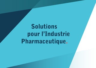 Pour l’Industrie
Pharmaceutique.
Solutions
pour l’Industrie
Pharmaceutique.
 