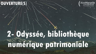 OUVERTURE(S)
2- Odyssée, bibliothèque
numérique patrimoniale
 