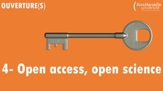 OUVERTURE(S)
4- Open access, open science
 