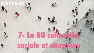 OUVERTURE(S)
7- La BU culturelle,
sociale et citoyenne
 