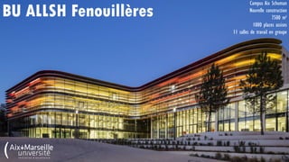 BU ALLSH Fenouillères
Campus Aix Schuman
Nouvelle construction
7500 m²
1000 places assises
11 salles de travail en groupe
 