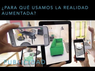 P U B L I C I D A D
¿ PA R A Q U É U S A M O S L A R E A L I D A D
A U M E N TA D A ?
 