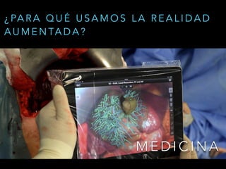 M E D I C I N A
¿ PA R A Q U É U S A M O S L A R E A L I D A D
A U M E N TA D A ?
 
