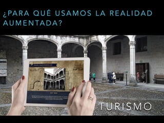 T U R I S M O
¿ PA R A Q U É U S A M O S L A R E A L I D A D
A U M E N TA D A ?
 