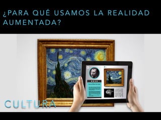 C U LT U R A
¿ PA R A Q U É U S A M O S L A R E A L I D A D
A U M E N TA D A ?
 
