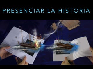 P R E S E N C I A R L A H I S T O R I A
 