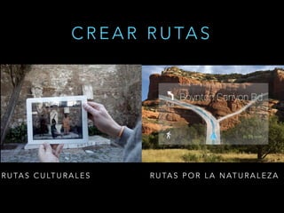 R U TA S C U LT U R A L E S R U TA S P O R L A N AT U R A L E Z A
C R E A R R U TA S
 
