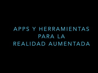 A P P S Y H E R R A M I E N TA S
PA R A L A
R E A L I D A D A U M E N TA D A
 