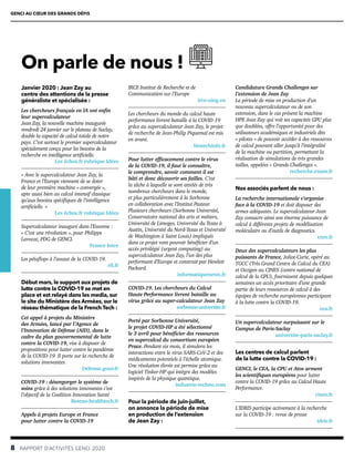 On parle de nous !
Janvier 2020 : Jean Zay au
centre des attentions de la presse
généraliste et spécialisée :
Les chercheurs français en IA ont enfin
leur supercalculateur
Jean Zay, la nouvelle machine inaugurée
vendredi 24 janvier sur le plateau de Saclay,
double la capacité de calcul totale de notre
pays. C’est surtout le premier supercalculateur
spécialement conçu pour les besoins de la
recherche en intelligence artificielle.
Les échos.fr rubrique Idées
« Avec le supercalculateur Jean Zay, la
France et l’Europe viennent de se doter
de leur première machine « convergée »,
apte aussi bien au calcul intensif classique
qu’aux besoins spécifiques de l’intelligence
artificielle. »
Les échos.fr rubrique Idées
Supercalculateur inauguré dans l’Essonne :
« C’est une révolution », pour Philippe
Lavocat, PDG de GENCI.
France Inter
Les pétaflops à l’assaut de la COVID-19.
rfi.fr
Début mars, le support aux projets de
lutte contre la COVID-19 se met en
place et est relayé dans les media, sur
le site du Ministère des Armées, sur le
réseau thématique de la French Tech :
Cet appel à projets du Ministère
des Armées, lancé par l’Agence de
l’Innovation de Défense (AID), dans le
cadre du plan gouvernemental de lutte
contre la COVID-19, vise à disposer de
propositions pour lutter contre la pandémie
de la COVID-19. Il porte sur la recherche de
solutions innovantes.
Defense.gouv.fr
COVID-19 : désengorger le système de
soins grâce à des solutions innovantes c’est
l’objectif de la Coalition Innovation Santé
Reseau-healthtech.fr
Appels à projets Europe et France
pour lutter contre la COVID-19
IRCE Institut de Recherche et de
Communication sur l’Europe
irce-oing.eu
Les chercheurs du monde du calcul haute
performance livrent bataille à la COVID-19
grâce au supercalculateur Jean Zay, le projet
de recherche de Jean-Philip Piquemal est mis
en avant.
biotechinfo.fr
Pour lutter efficacement contre le virus
de la COVID-19, il faut le connaître,
le comprendre, savoir comment il est
bâti et donc découvrir ses failles. C’est
la tâche à laquelle se sont attelés de très
nombreux chercheurs dans le monde,
et plus particulièrement à la Sorbonne
en collaboration avec l’Institut Pasteur.
Plusieurs chercheurs (Sorbonne Université,
Conservatoire national des arts et métiers,
Université de Limoges, Université du Texas à
Austin, Université du Nord-Texas et Université
de Washington à Saint Louis) impliqués
dans ce projet vont pouvoir bénéficier d’un
accès privilégié (urgent computing) au
supercalculateur Jean Zay, l’un des plus
performant d’Europe et construit par Hewlett
Packard.
informatiquenews.fr
COVID-19. Les chercheurs du Calcul
Haute Performance livrent bataille au
virus grâce au super-calculateur Jean Zay
sorbonne-universite.fr
Porté par Sorbonne Université,
le projet COVID-HP a été sélectionné
le 3 avril pour bénéficier des ressources
en supercalcul du consortium européen
Prace. Pendant six mois, il simulera les
interactions entre le virus SARS-CoV-2 et des
médicaments potentiels à l’échelle atomique.
Une résolution élevée est permise grâce au
logiciel Tinker-HP qui intègre des modèles
inspirés de la physique quantique.
industrie-techno.com
Pour la période de juin-juillet,
on annonce la période de mise
en production de l’extension
de Jean Zay :
Candidature Grands Challenges sur
l’extension de Jean Zay
La période de mise en production d’un
nouveau supercalculateur ou de son
extension, dans le cas présent la machine
HPE Jean Zay qui voit ses capacités GPU plus
que doublées, offre l’opportunité pour des
utilisateurs académiques et industriels dits
« pilotes » de pouvoir accéder à des ressources
de calcul pouvant aller jusqu’à l’intégralité
de la machine ou partition, permettant la
réalisation de simulations de très grandes
tailles, appelées « Grands Challenges ».
recherche.cnam.fr
Nos associés parlent de nous :
La recherche internationale s’organise
face à la COVID-19 et doit disposer des
armes adéquates. Le supercalculateur Jean
Zay consacre ainsi son énorme puissance de
calcul à différents projets de modélisation
moléculaire ou d’outils de diagnostics.
cnrs.fr
Deux des supercalculateurs les plus
puissants de France, Joliot-Curie, opéré au
TGCC (Très Grand Centre de Calcul du CEA)
et Occigen au CINES (centre national de
calcul de la CPU), fournissent depuis quelques
semaines un accès prioritaire d’une grande
partie de leurs ressources de calcul à des
équipes de recherche européennes participant
à la lutte contre la COVID-19.
cea.fr
Un supercalculateur surpuissant sur le
Campus de Paris-Saclay
universite-paris-saclay.fr
Les centres de calcul parlent
de la lutte contre la COVID-19 :
GENCI, le CEA, la CPU et Atos arment
les scientifiques européens pour lutter
contre la COVID-19 grâce au Calcul Haute
Performance.
cines.fr
L’IDRIS participe activement à la recherche
sur la COVID-19 : revue de presse
idris.fr
GENCI AU CŒUR DES GRANDS DÉFIS
8  RAPPORT D’ACTIVITÉS GENCI 2020
 