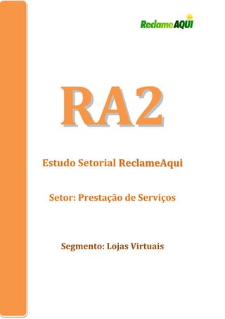 RA2
Estudo Setorial ReclameAqui


 Setor: Prestação de Serviços



   Segmento: Lojas Virtuais
 