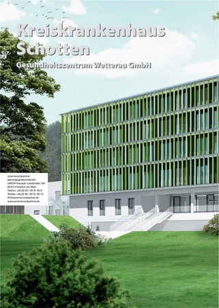 Kreiskrankenhaus
       Schotten
       Gesundheitszentrum Wetterau GmbH




woernerundpartner
planungsgesllschaftmbh
UNION-Hanauer Landstraße 194
60314 Frankfurt am Main
Telefon +49 (0) 69 / 95 91 00-0
Telefax +49 (0) 69 / 95 91 00-10
ffm@woernerundpartner.de
www.woernerundpartner.de




                                   52
 