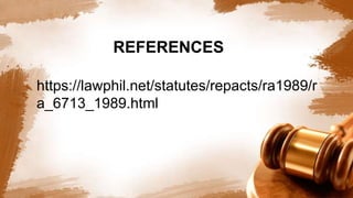 REFERENCES
https://lawphil.net/statutes/repacts/ra1989/r
a_6713_1989.html
 