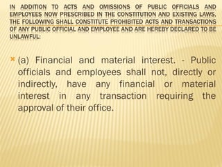  (a) Financial and material interest. - Public
officials and employees shall not, directly or
indirectly, have any financial or material
interest in any transaction requiring the
approval of their office.
 