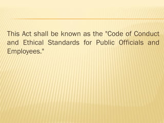 This Act shall be known as the "Code of Conduct
and Ethical Standards for Public Officials and
Employees."
 