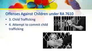 Offenses Against Children under RA 7610
• 3. Child Trafficking
• 4. Attempt to commit child
trafficking
 