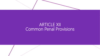 ARTICLE XII
Common Penal Provisions
 