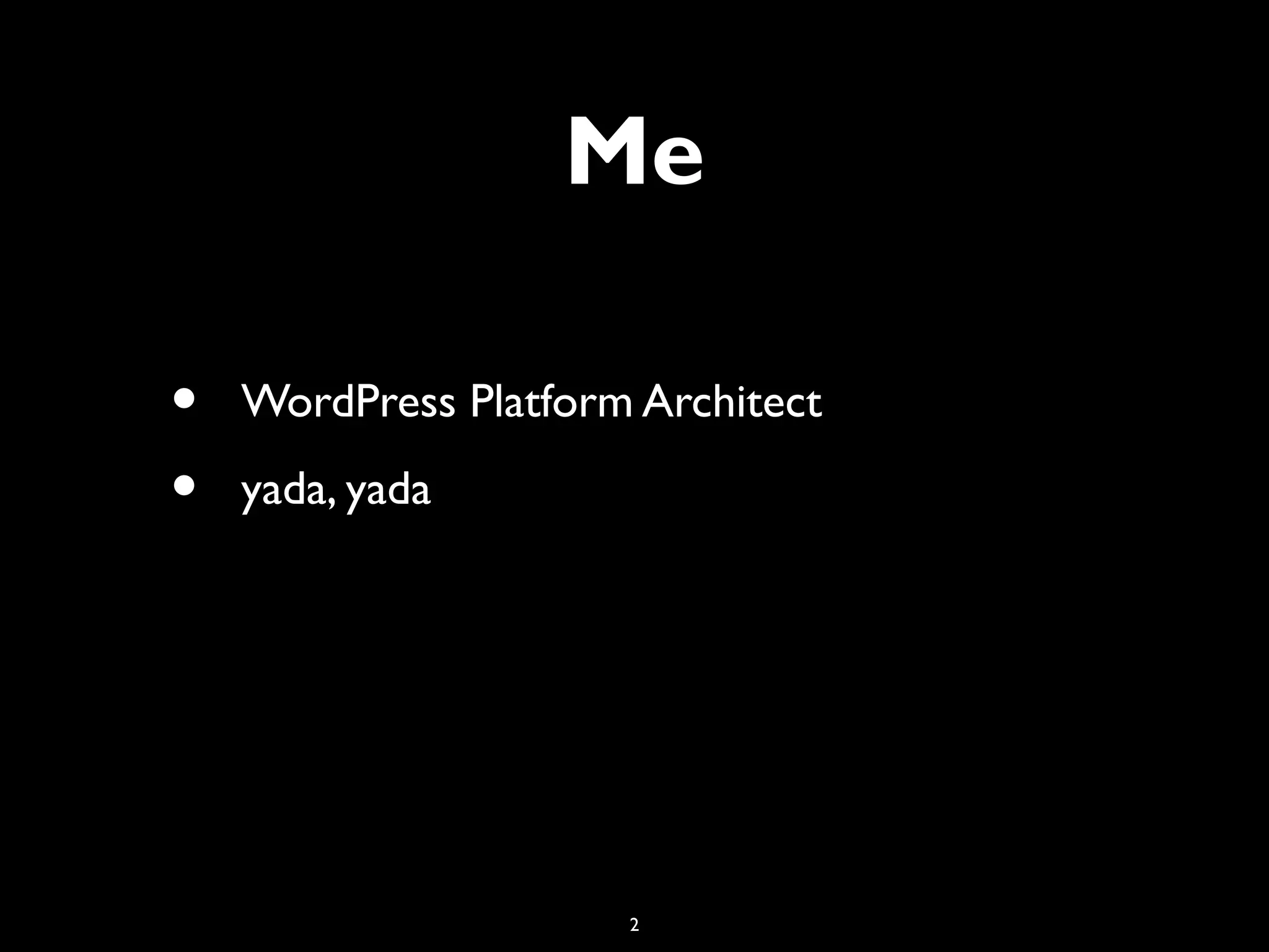 2
Me
• WordPress Platform Architect
• yada, yada
 