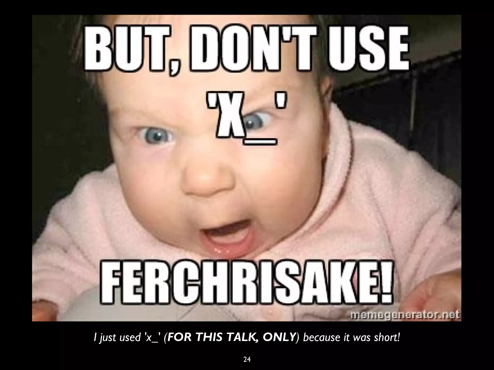 24
I just used 'x_' (FOR THIS TALK, ONLY) because it was short!
 