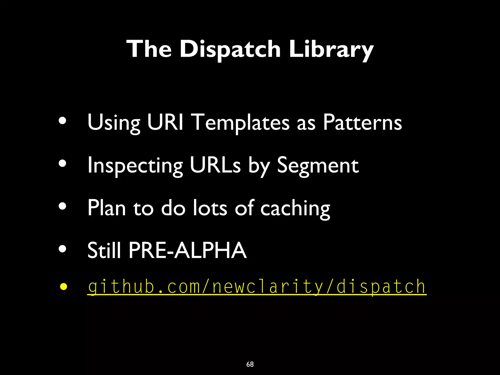 68
The Dispatch Library
• Using URI Templates as Patterns
• Inspecting URLs by Segment
• Plan to do lots of caching
• Still PRE-ALPHA
• github.com/newclarity/dispatch
 