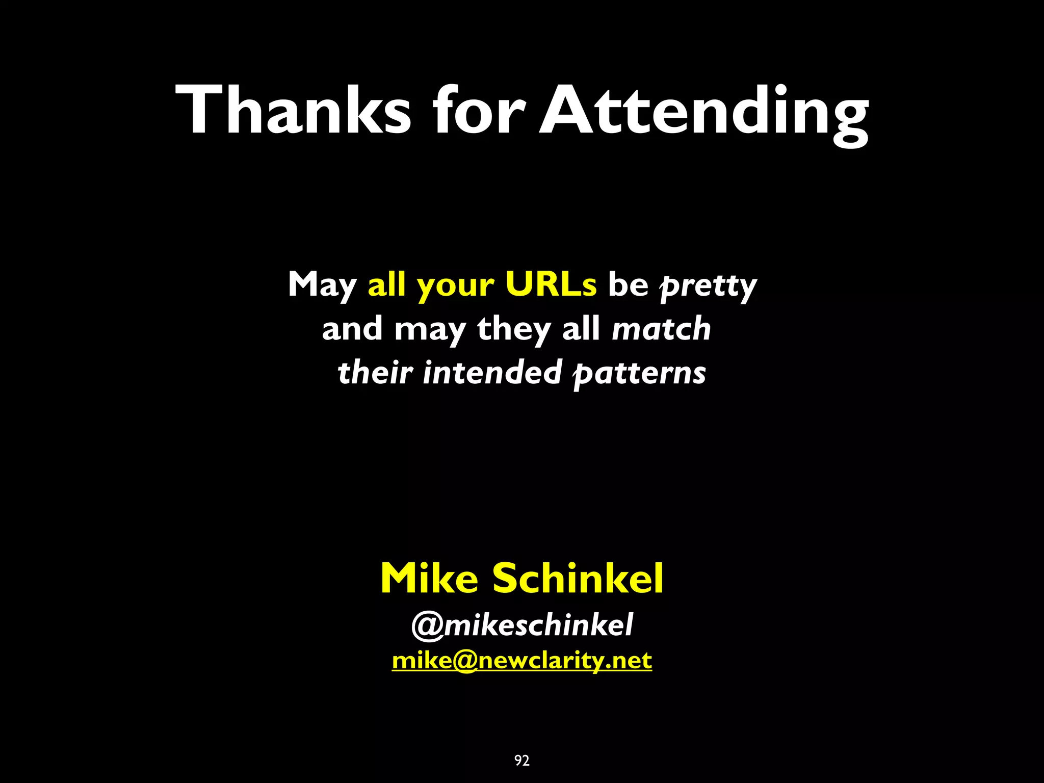 92
Thanks for Attending
May all your URLs be pretty
and may they all match
their intended patterns
Mike Schinkel
@mikeschinkel
mike@newclarity.net
 