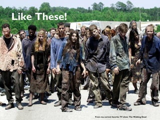 8
Like These!
From my current favorite TV show: The Walking Dead8
 