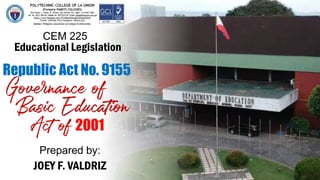 Republic Act No. 9155
CEM 225
Prepared by:
JOEY F. VALDRIZ
Educational Legislation
 