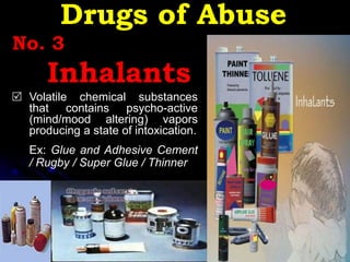 38
 Volatile chemical substances
that contains psycho-active
(mind/mood altering) vapors
producing a state of intoxication.
Ex: Glue and Adhesive Cement
/ Rugby / Super Glue / Thinner
Drugs of Abuse
No. 3
Inhalants
 