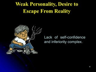 Lack of self-confidence
and inferiority complex.
Weak Personality, Desire to
Escape From Reality
 