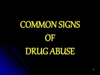 COMMON SIGNS
OF
DRUG ABUSE
 