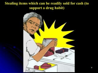 Stealing items which can be readily sold for cash (to
support a drug habit)
 