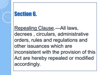 Section 6.
Repealing Clause.—All laws,
decrees , circulars, administrative
orders, rules and regulations and
other issuances which are
inconsistent with the provision of this
Act are hereby repealed or modified
accordingly.
 