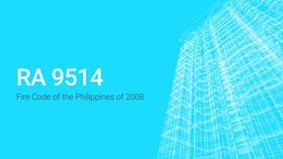 RA 9514
Fire Code of the Philippines of 2008
 
